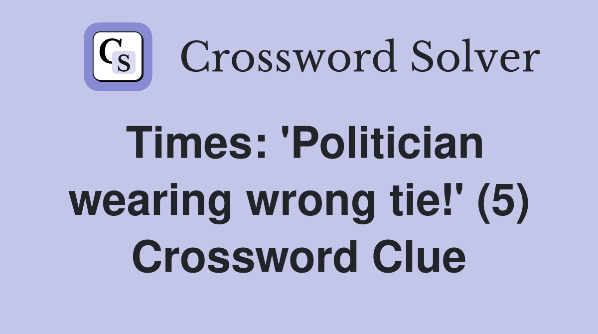Times: 'Politician wearing wrong tie!' (5) Crossword Clue