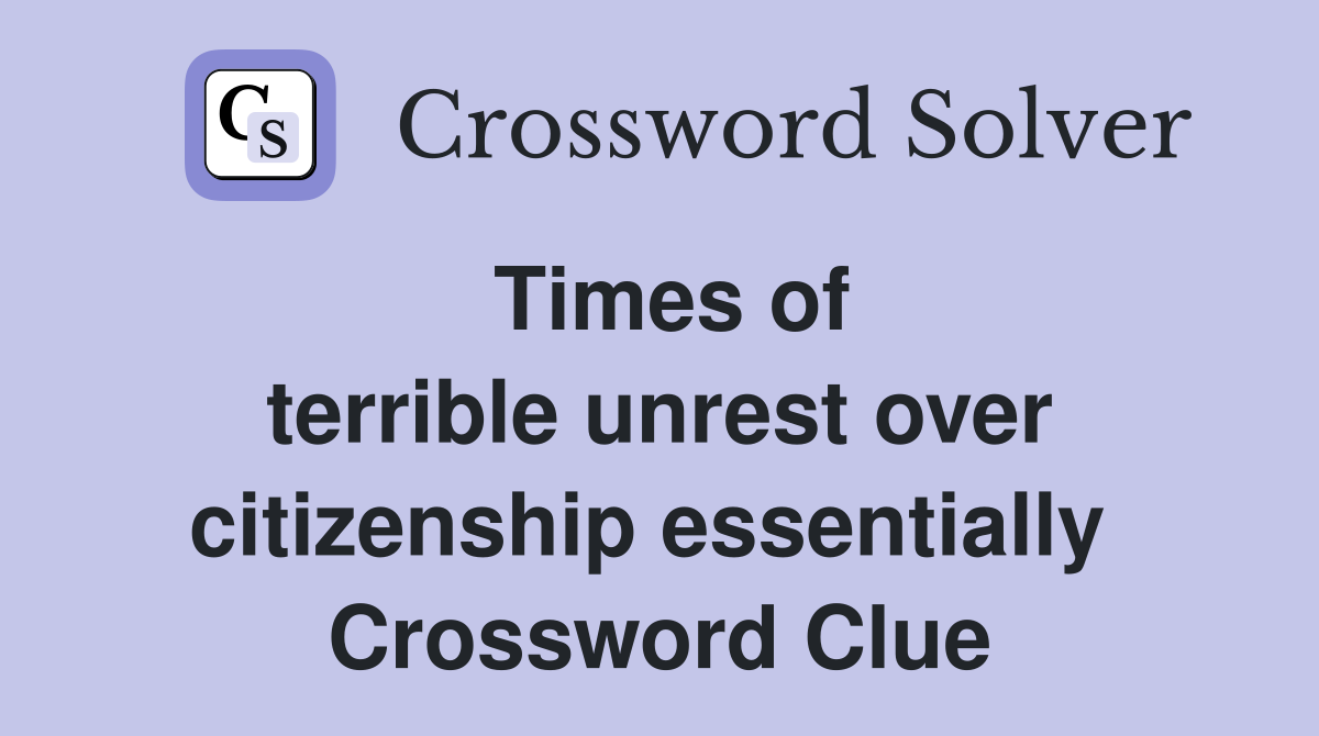 Times of terrible unrest over citizenship essentially  Crossword Clue