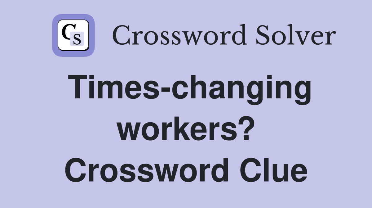 Times-changing workers? Crossword Clue