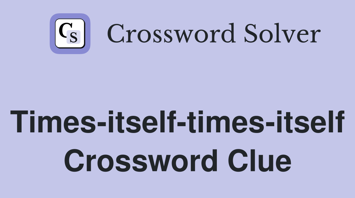 Times-itself-times-itself Crossword Clue