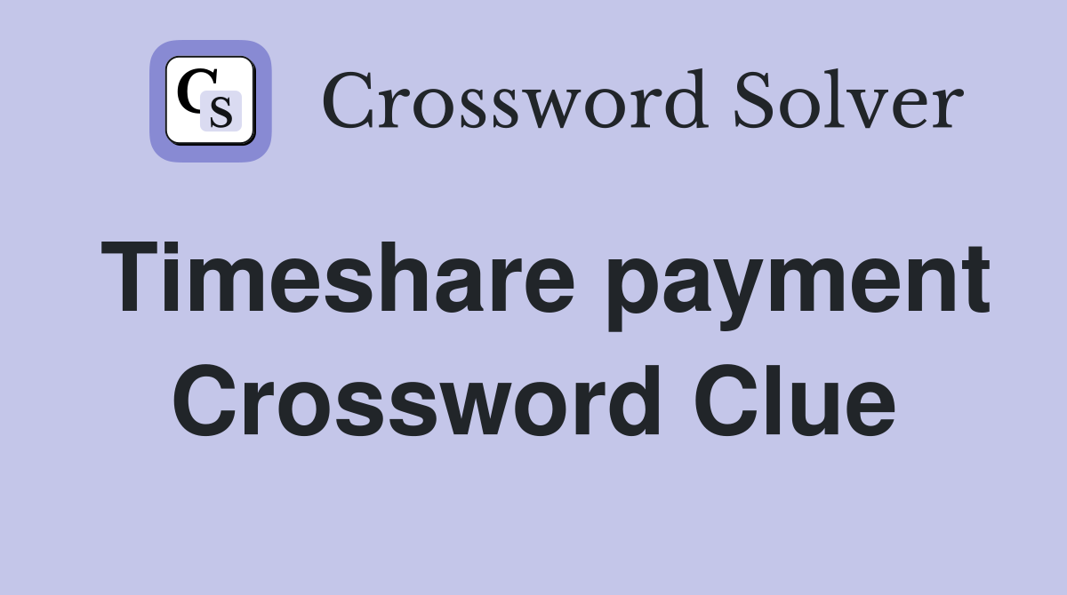 Timeshare payment Crossword Clue