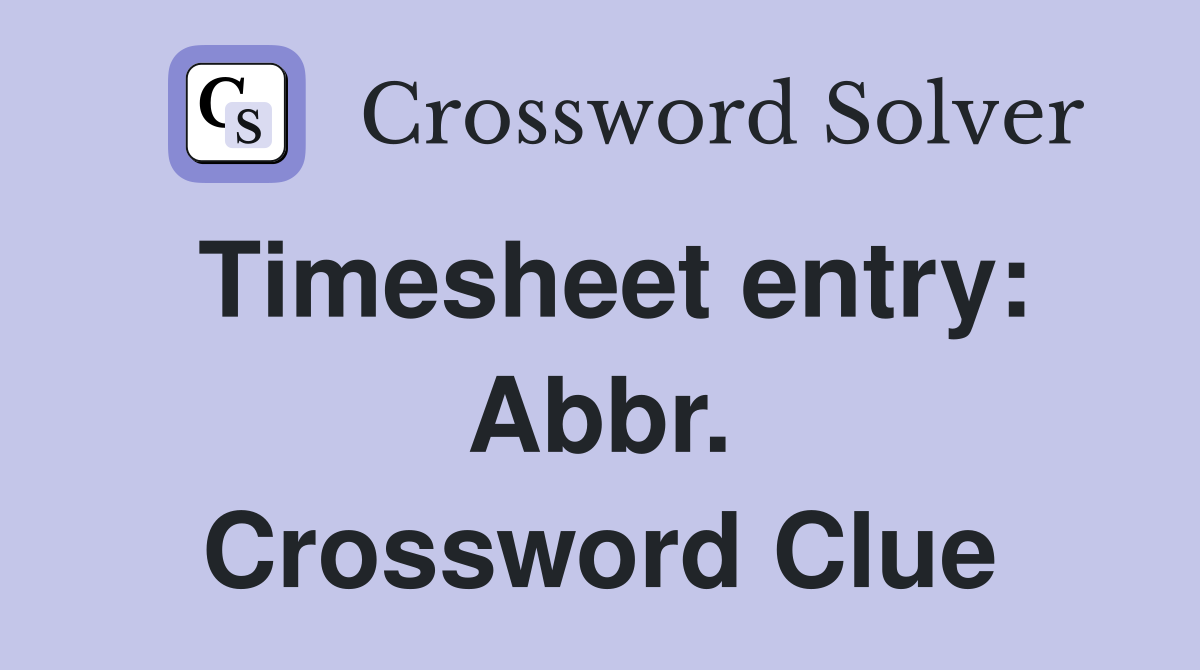 Timesheet entry: Abbr. Crossword Clue