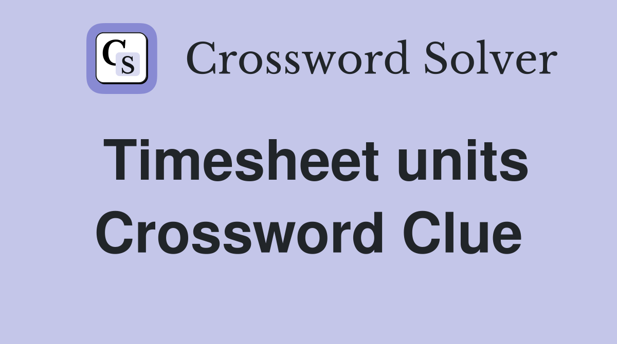 Timesheet units Crossword Clue