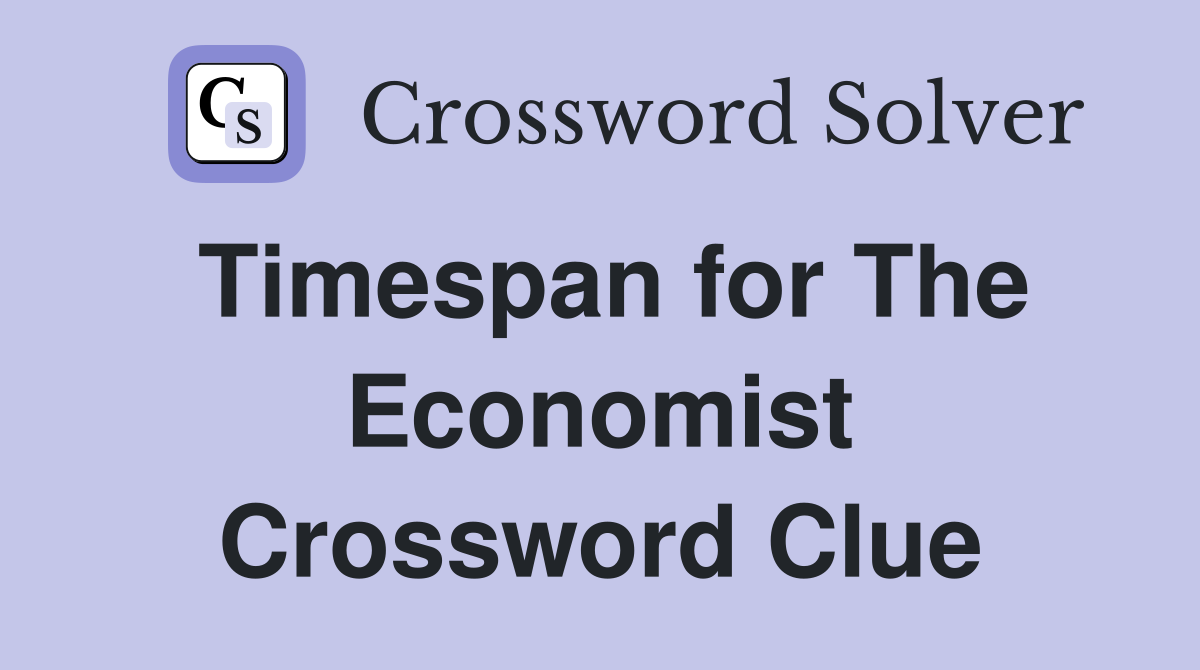 Timespan for The Economist Crossword Clue