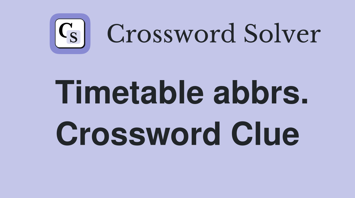 Timetable abbrs. Crossword Clue