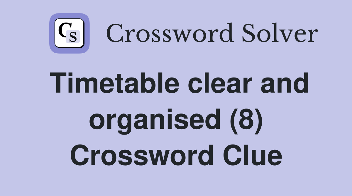 Timetable clear and organised (8) Crossword Clue