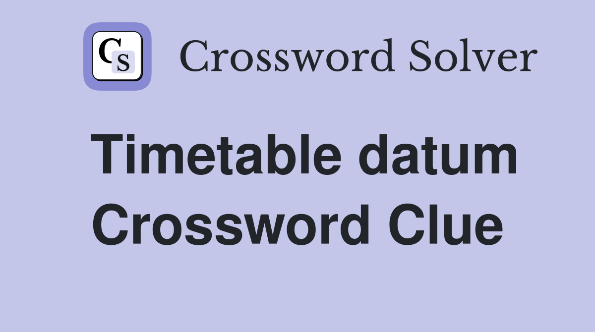 Timetable datum Crossword Clue