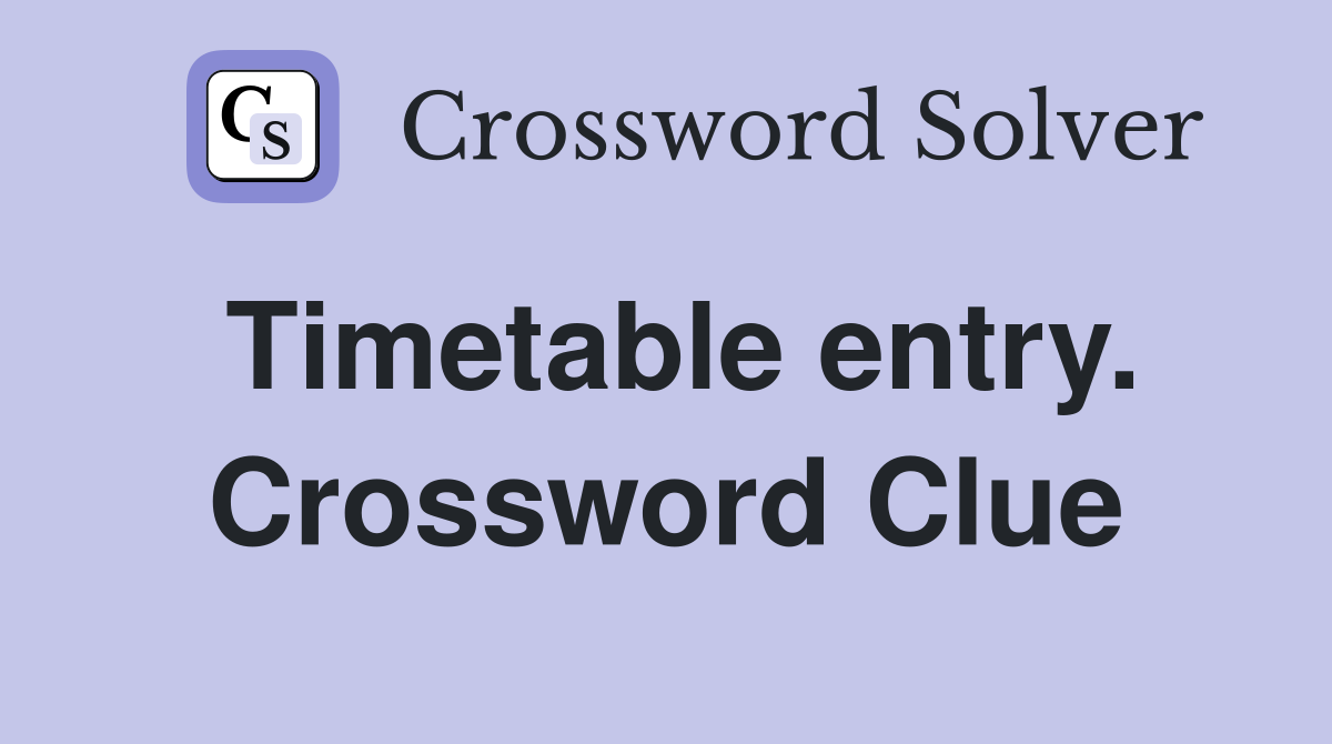Timetable entry. Crossword Clue