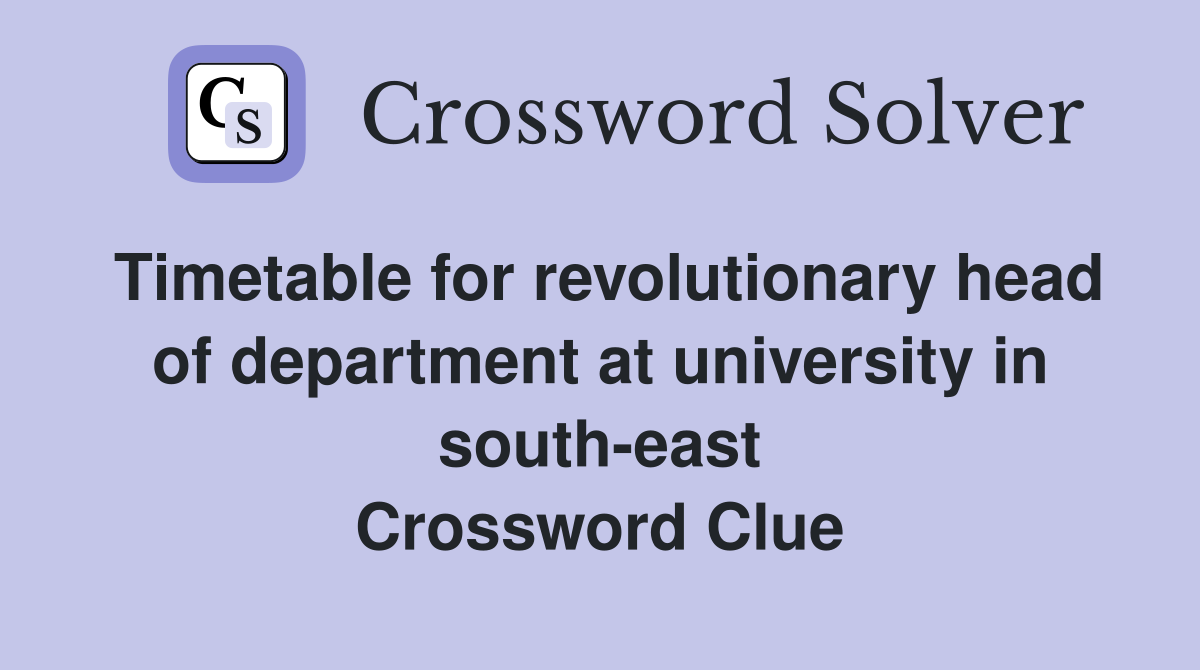 Timetable for revolutionary head of department at university in south-east Crossword Clue