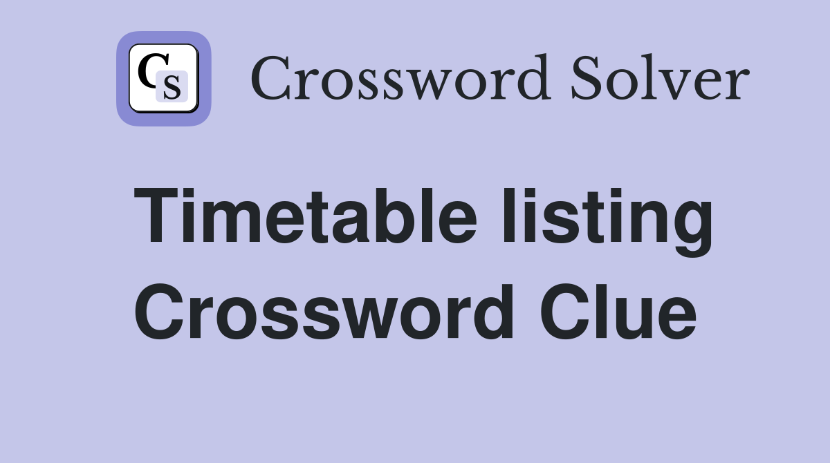 Timetable listing Crossword Clue