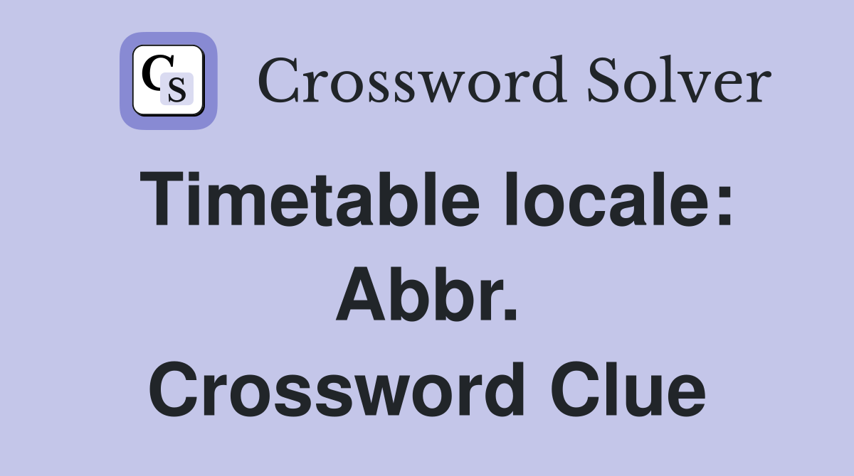 Timetable locale: Abbr. Crossword Clue