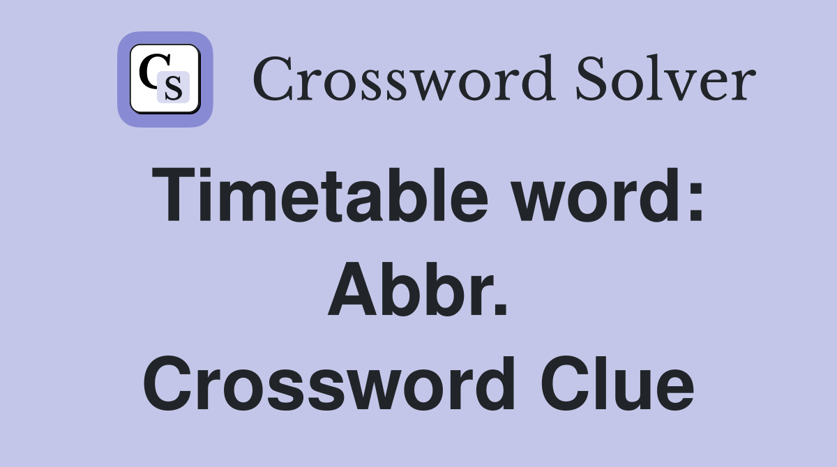Timetable word: Abbr. Crossword Clue