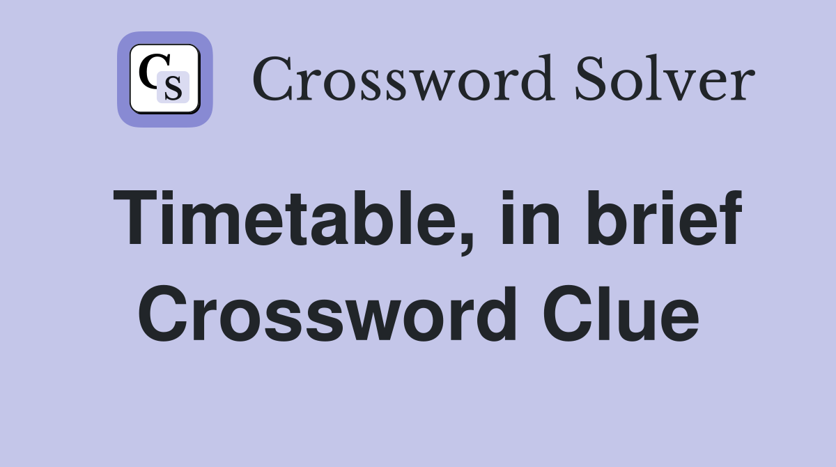 Timetable, in brief Crossword Clue