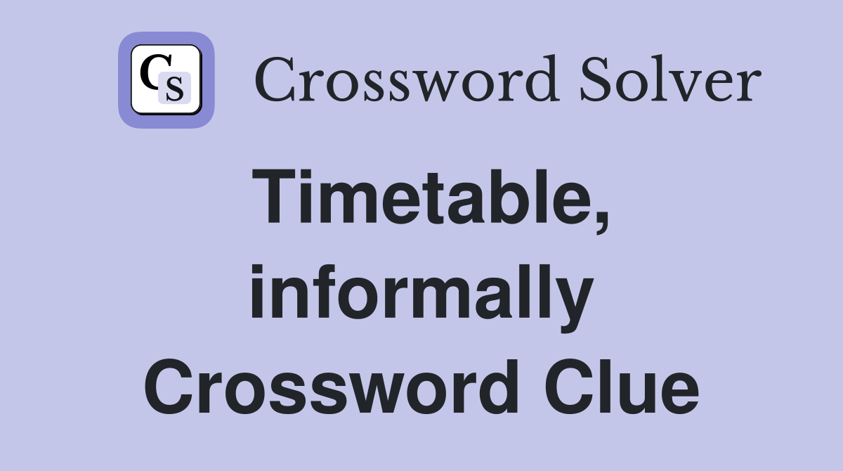 Timetable, informally Crossword Clue