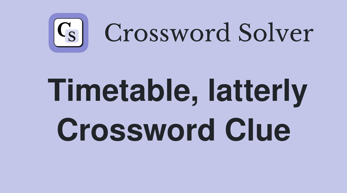 Timetable, latterly Crossword Clue