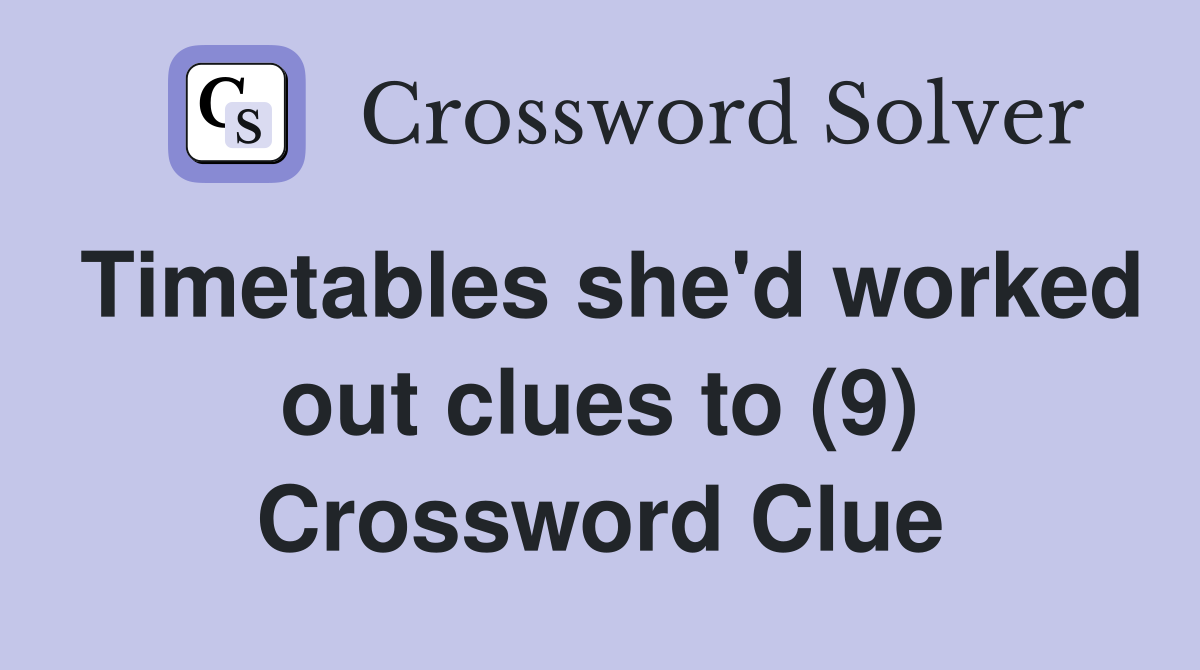 Timetables she'd worked out clues to (9) Crossword Clue