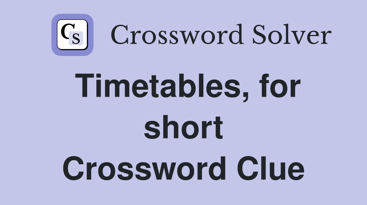 Timetables, for short Crossword Clue