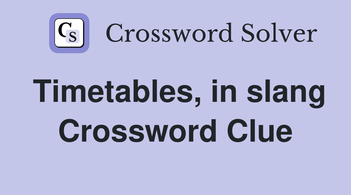 Timetables, in slang Crossword Clue