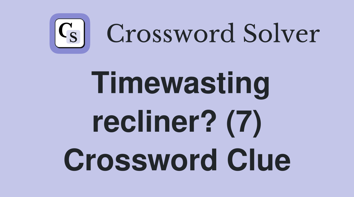 Timewasting recliner? (7) Crossword Clue
