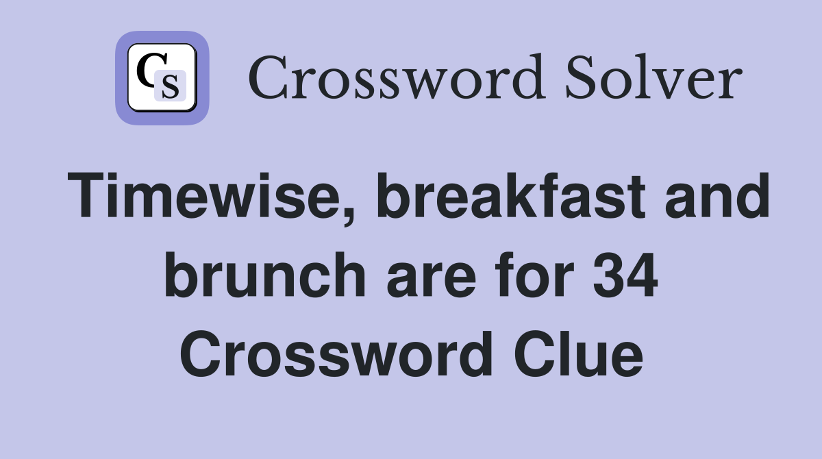 Timewise, breakfast and brunch are for 34 Crossword Clue