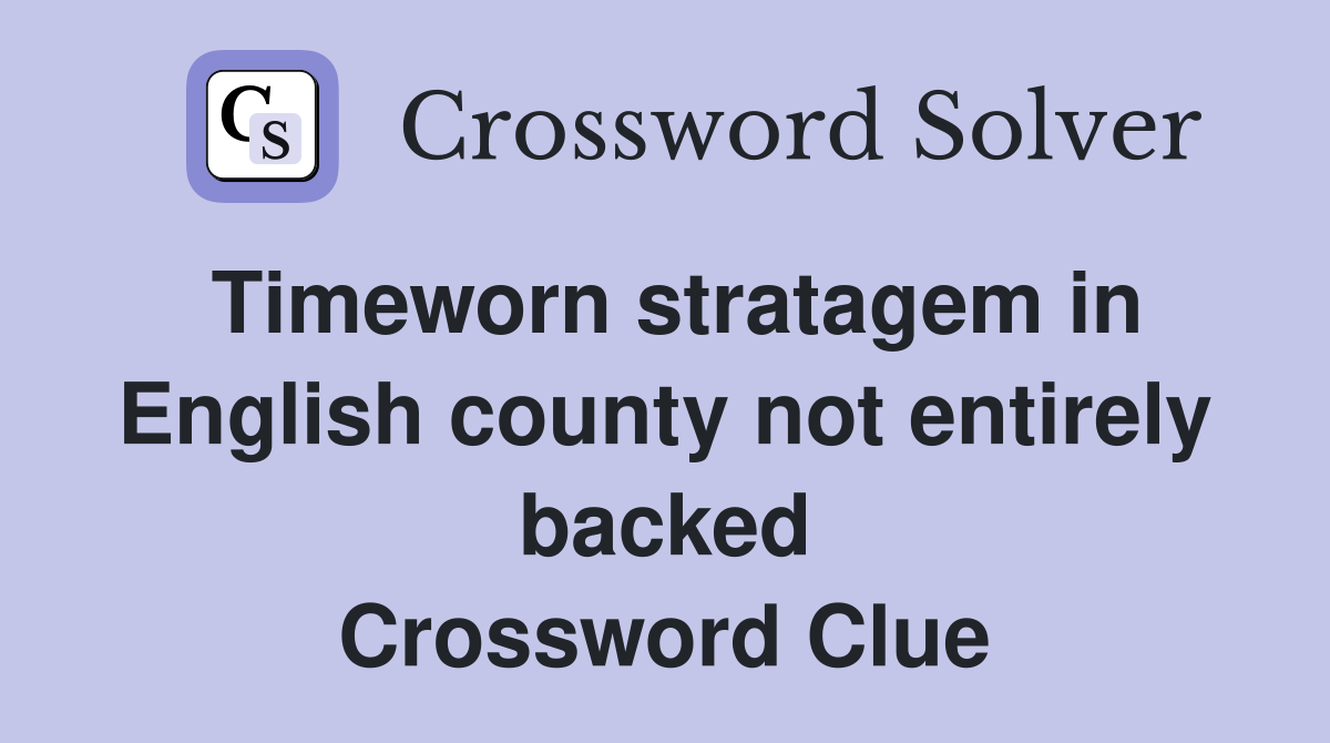 Timeworn stratagem in English county not entirely backed Crossword Clue