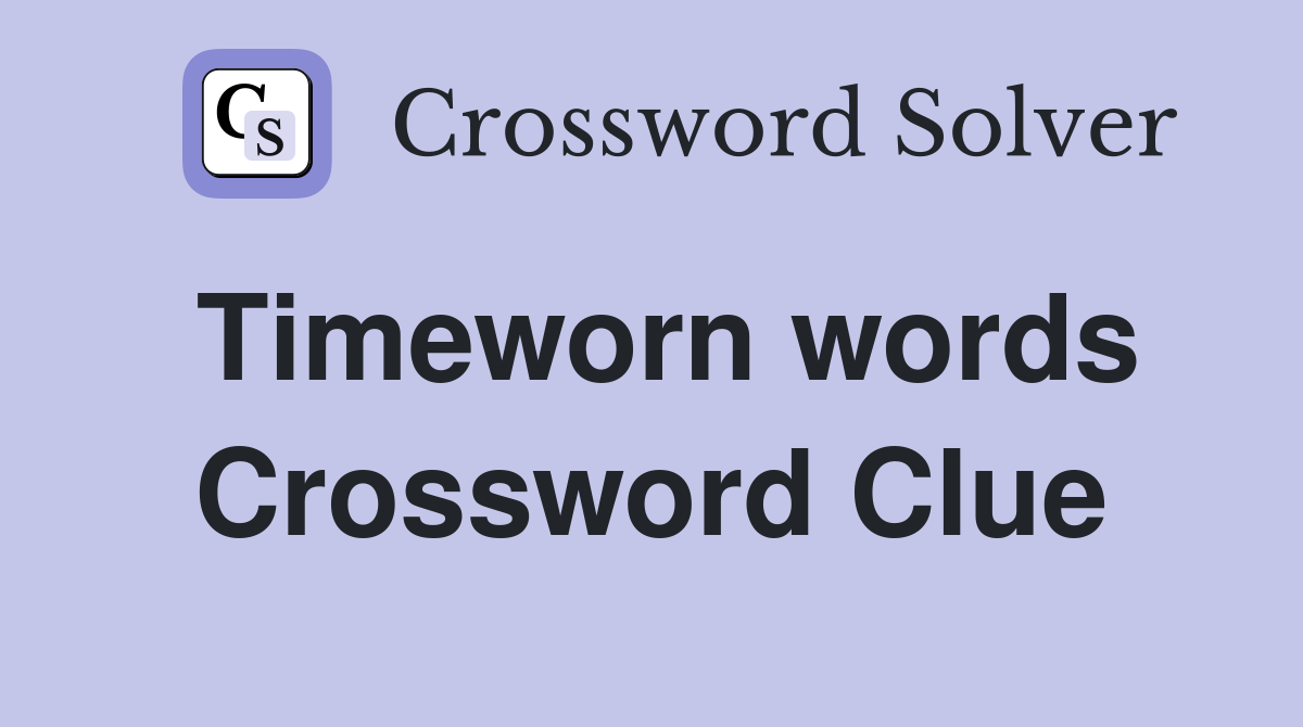 Timeworn words Crossword Clue