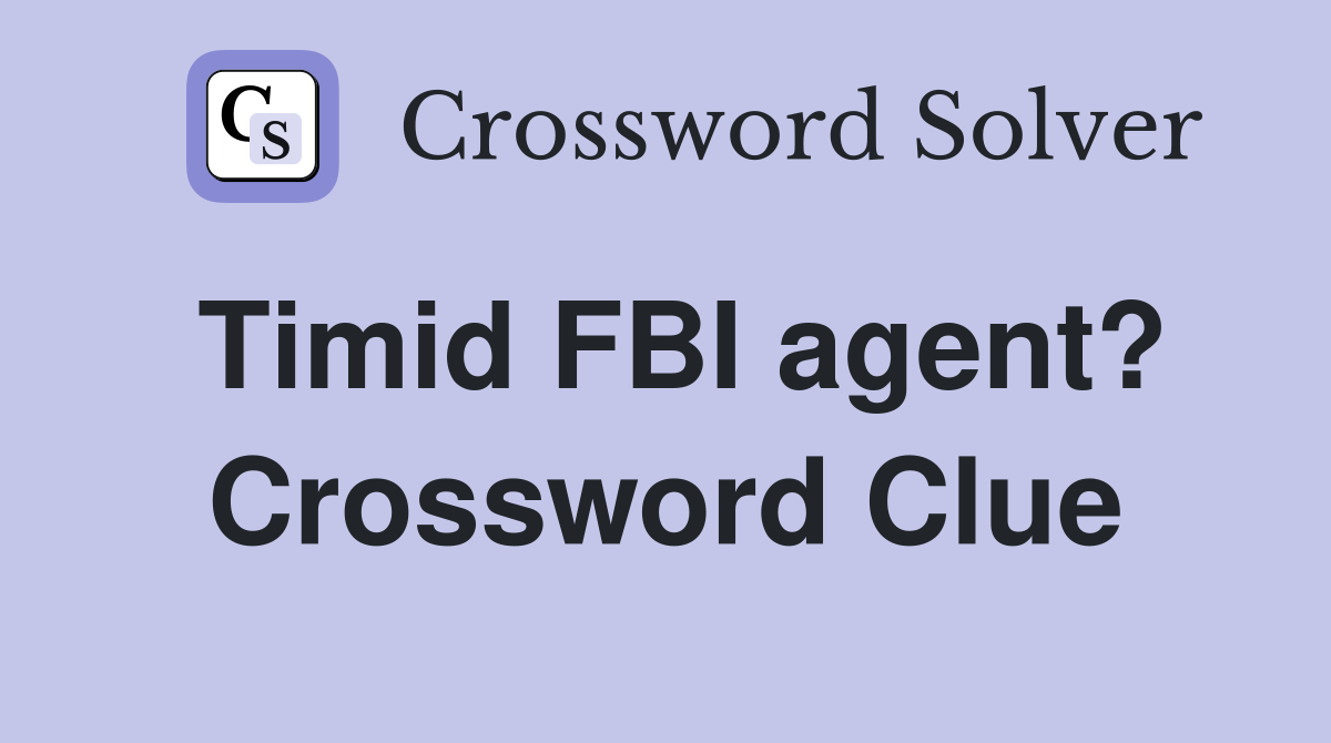 Timid FBI agent? Crossword Clue