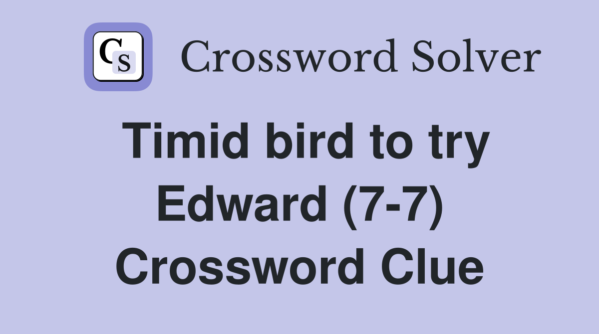 Timid bird to try Edward (7-7) Crossword Clue