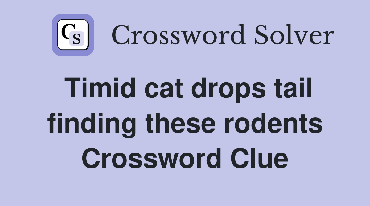 Timid cat drops tail finding these rodents Crossword Clue