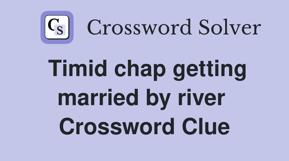 Timid chap getting married by river  Crossword Clue