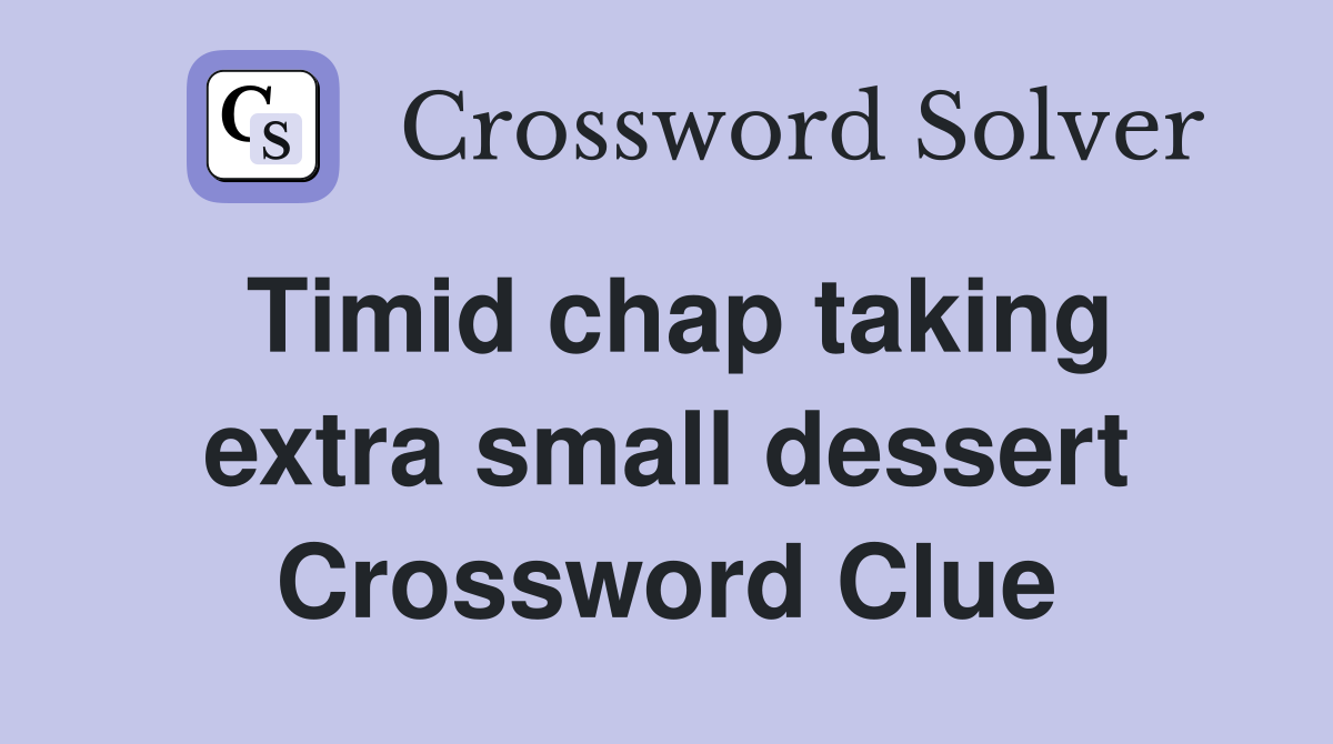 Timid chap taking extra small dessert Crossword Clue