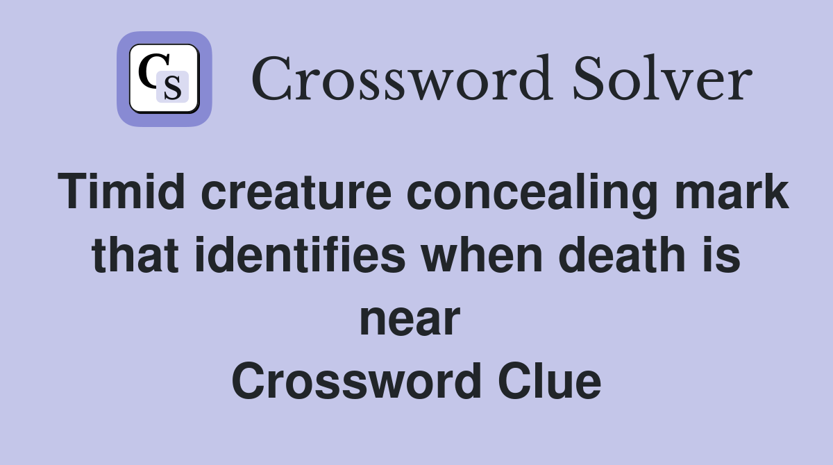 Timid creature concealing mark that identifies when death is near  Crossword Clue