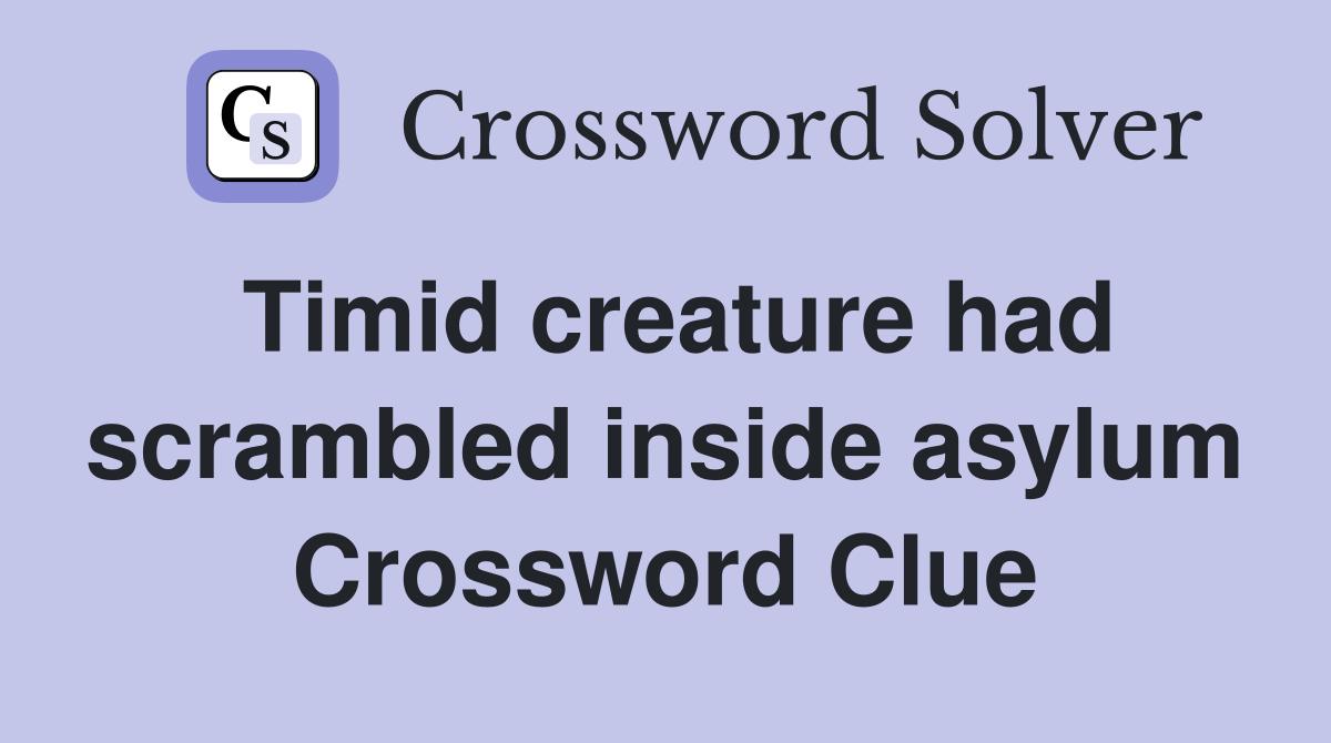 Timid creature had scrambled inside asylum Crossword Clue