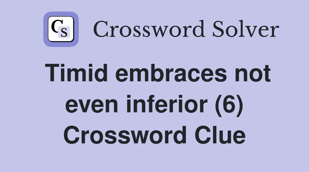 Timid embraces not even inferior (6) Crossword Clue