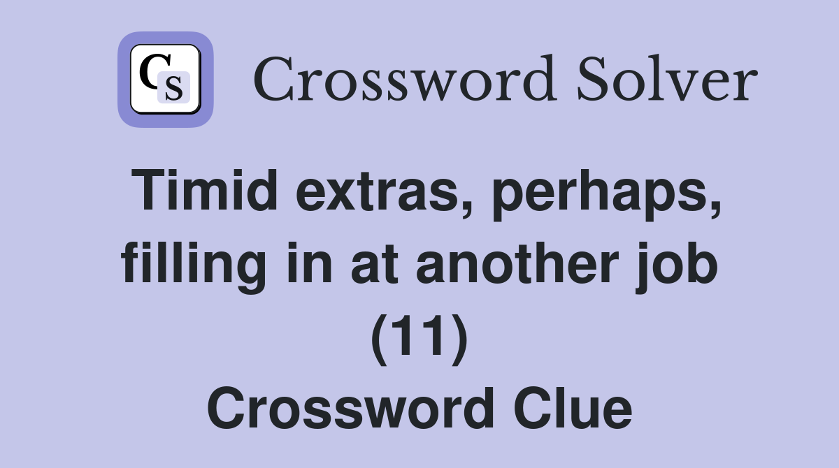 Timid extras, perhaps, filling in at another job (11) Crossword Clue