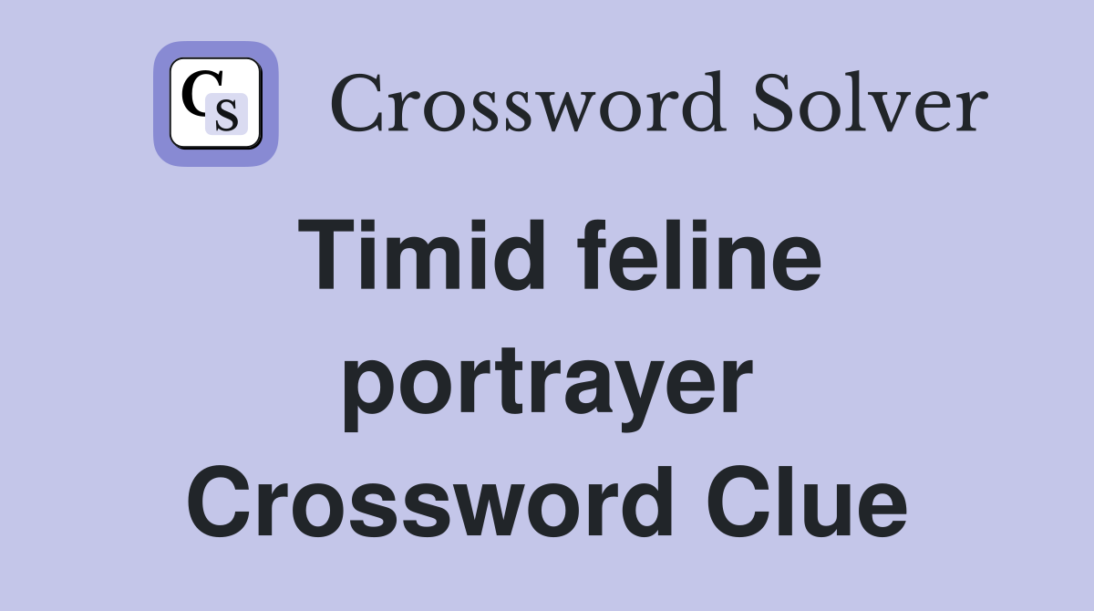 Timid feline portrayer Crossword Clue