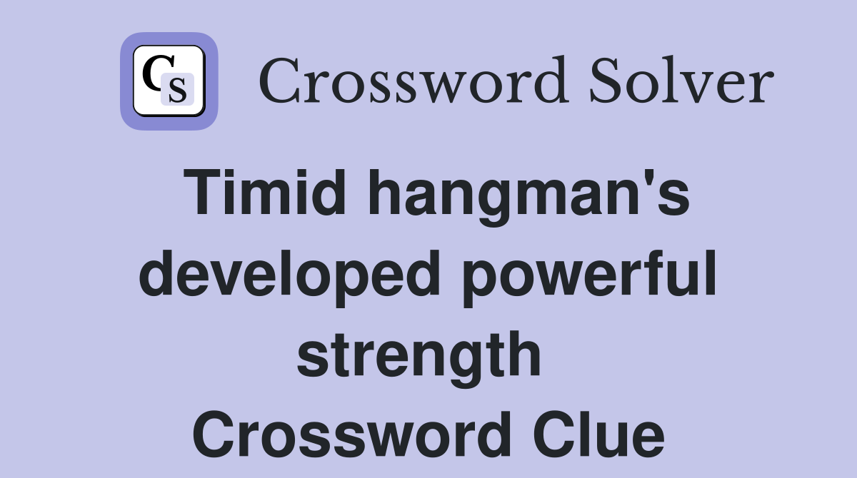 Timid hangman's developed powerful strength  Crossword Clue