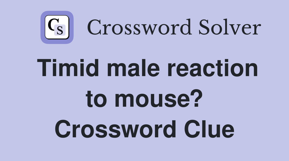Timid male reaction to mouse? Crossword Clue