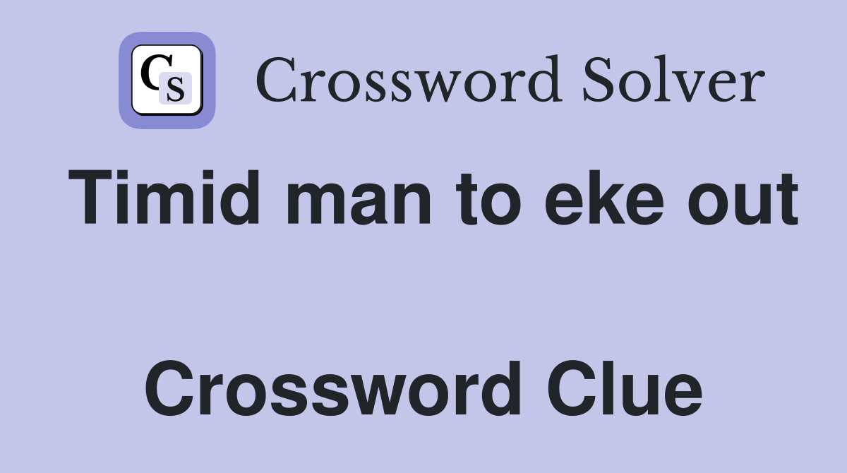 Timid man to eke out  Crossword Clue