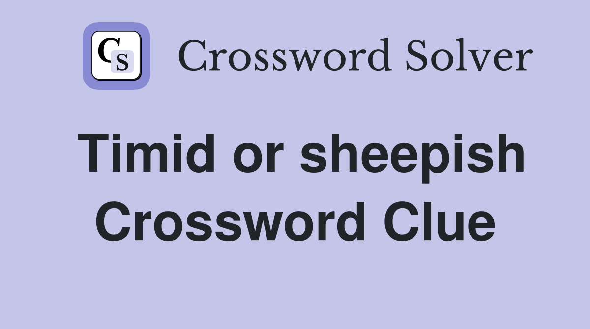 Timid or sheepish Crossword Clue