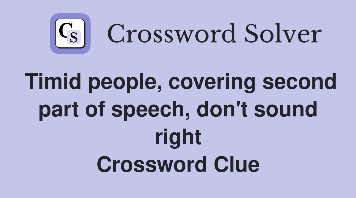 Timid people, covering second part of speech, don't sound right Crossword Clue