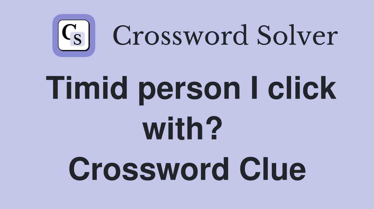 Timid person I click with?  Crossword Clue