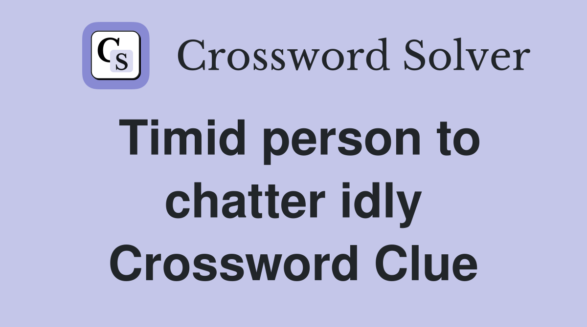 Timid person to chatter idly Crossword Clue