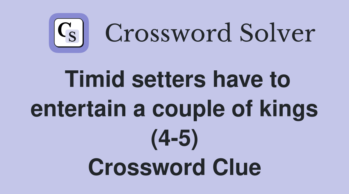Timid setters have to entertain a couple of kings (4-5) Crossword Clue