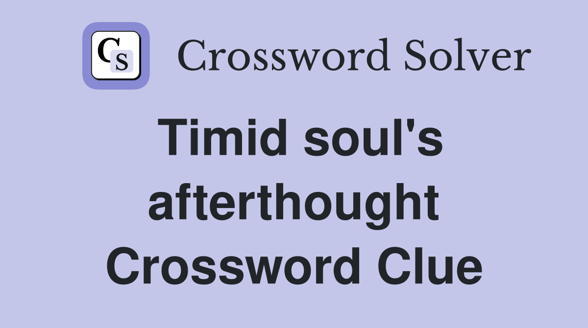 Timid soul's afterthought Crossword Clue