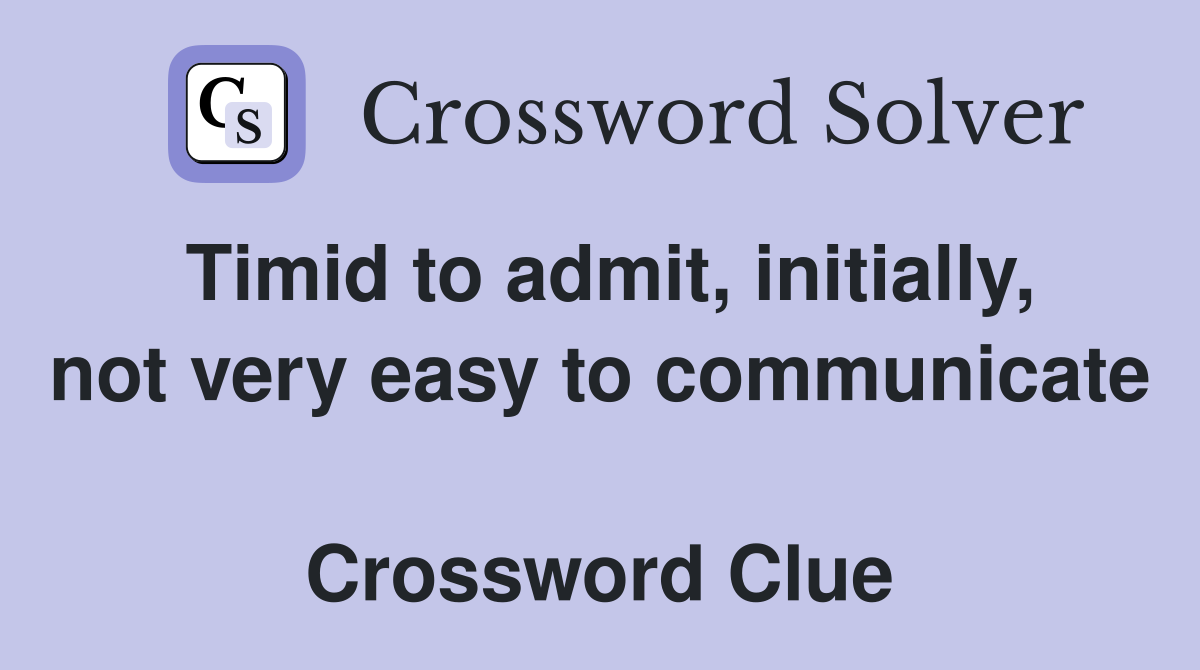 Timid to admit, initially, not very easy to communicate  Crossword Clue