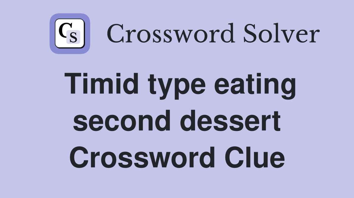 Timid type eating second dessert Crossword Clue