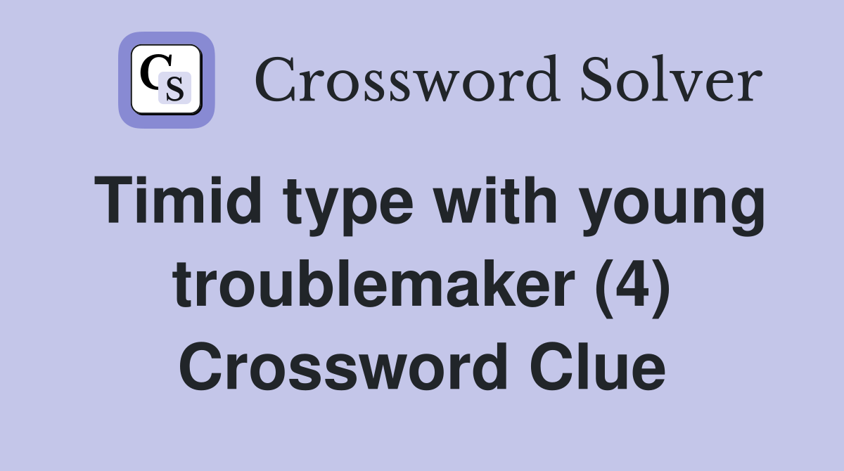 Timid type with young troublemaker (4) Crossword Clue