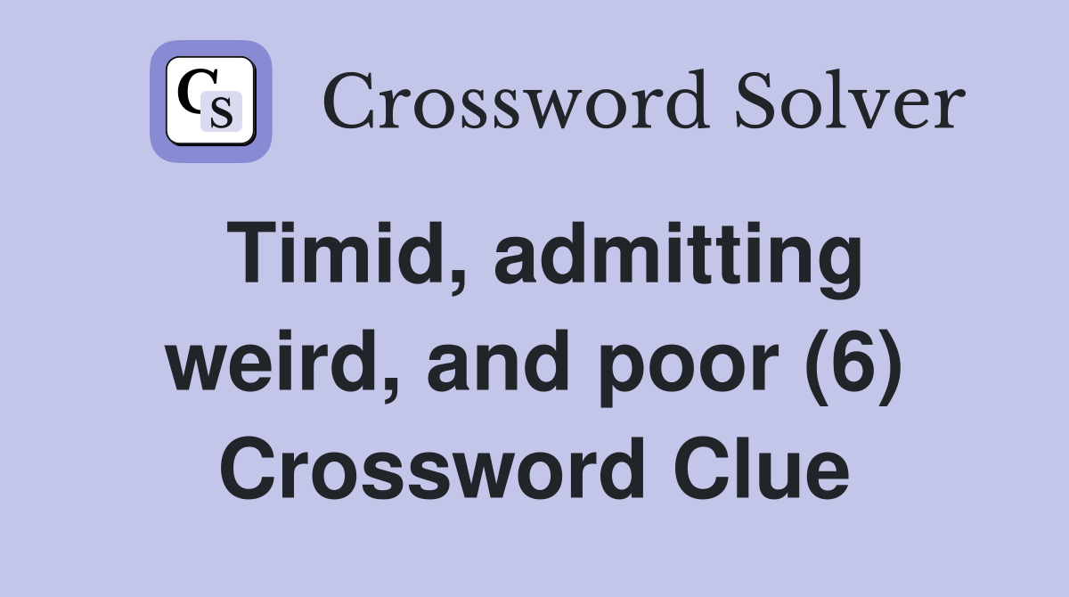 Timid, admitting weird, and poor (6) Crossword Clue
