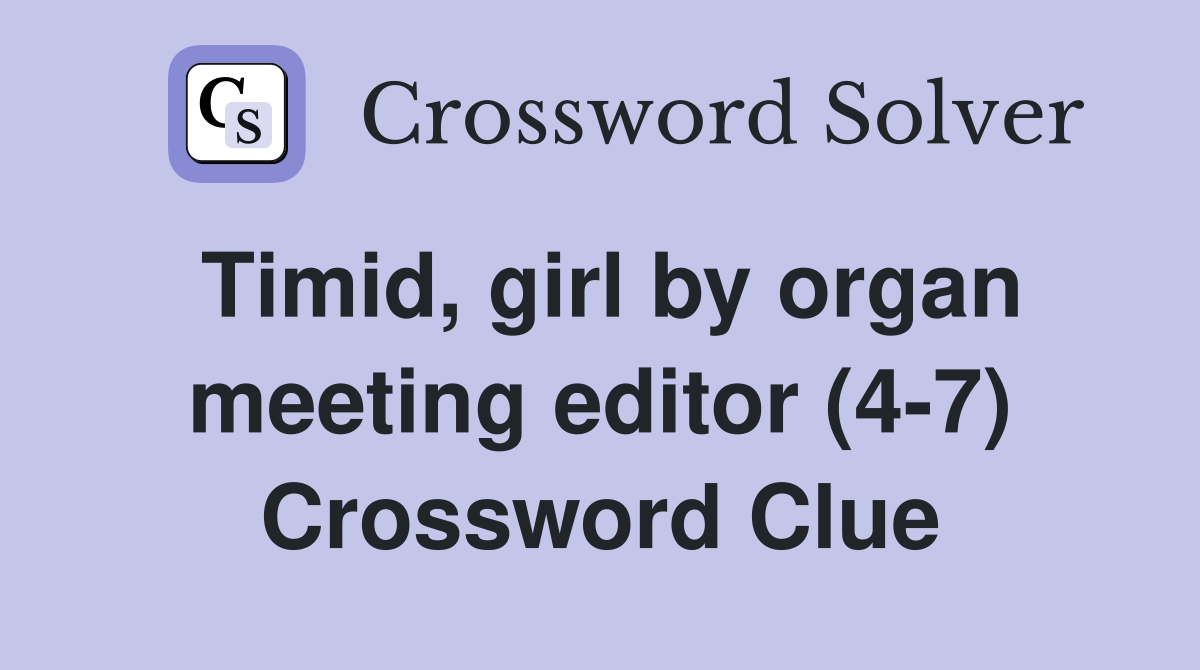 Timid, girl by organ meeting editor (4-7) Crossword Clue